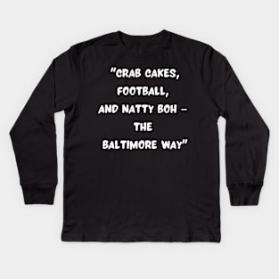 CRAB CAKES, FOOTBALL, AND NATTY BOH- THE BALTIMORE WAY" DESIGN Kids Long Sleeve T-Shirt